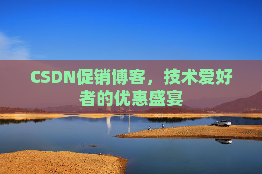 CSDN促销博客，技术爱好者的优惠盛宴